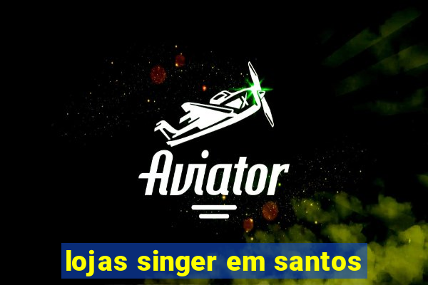 lojas singer em santos